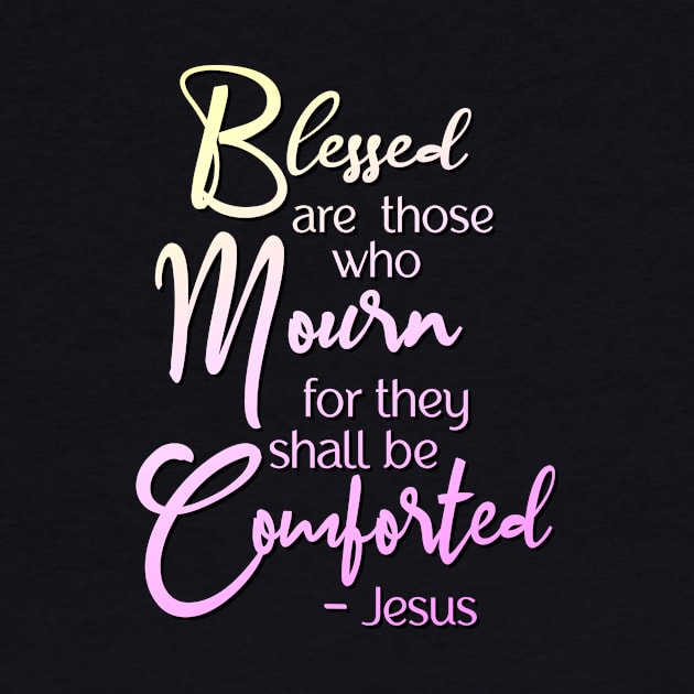 Blessed are those who mourn, for they shall be comforted by AlondraHanley